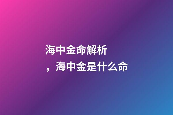 海中金命解析，海中金是什么命